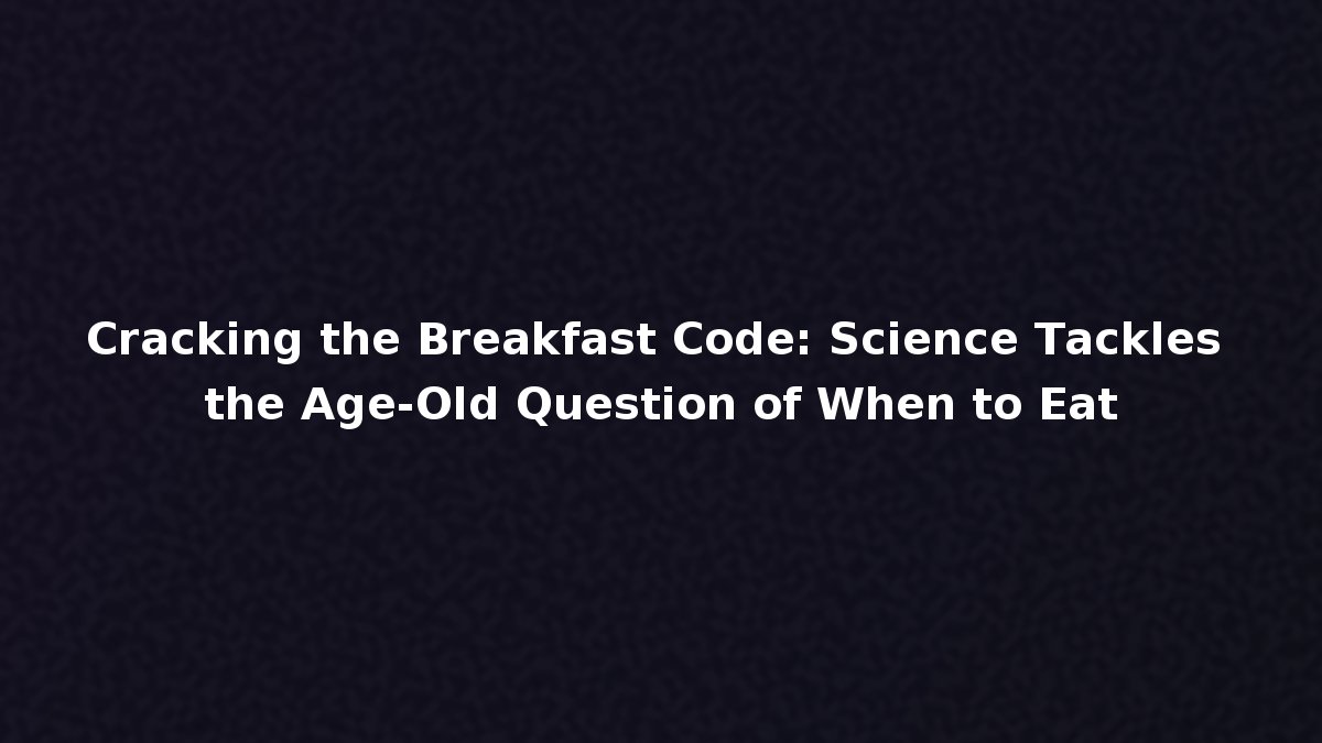 Cracking the Breakfast Code: Science Tackles the Age-Old Question of ...