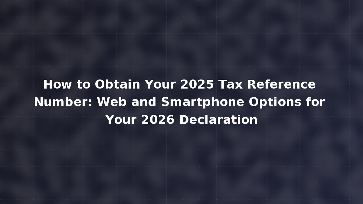 How to Obtain Your 2025 Tax Reference Number: Web and Smartphone ...