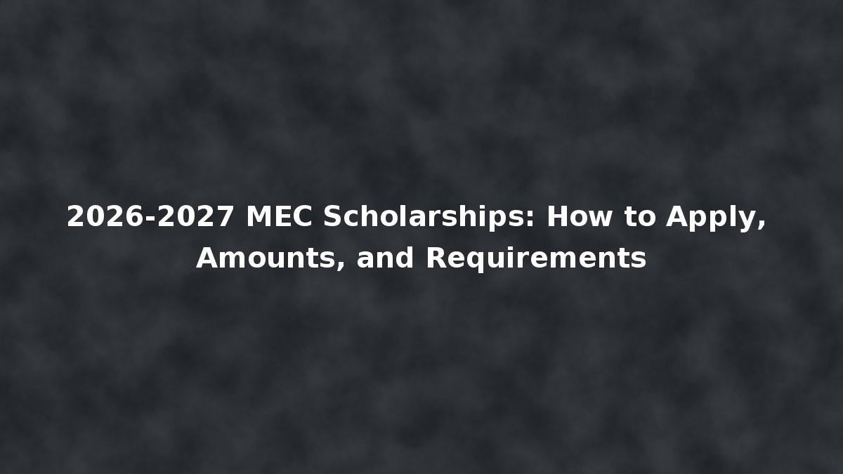 2026-2027 MEC Scholarships: How to Apply, Amounts, and Requirements