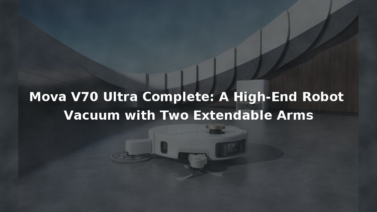 Mova V70 Ultra Complete: A High-End Robot Vacuum with Two Extendable Arms
