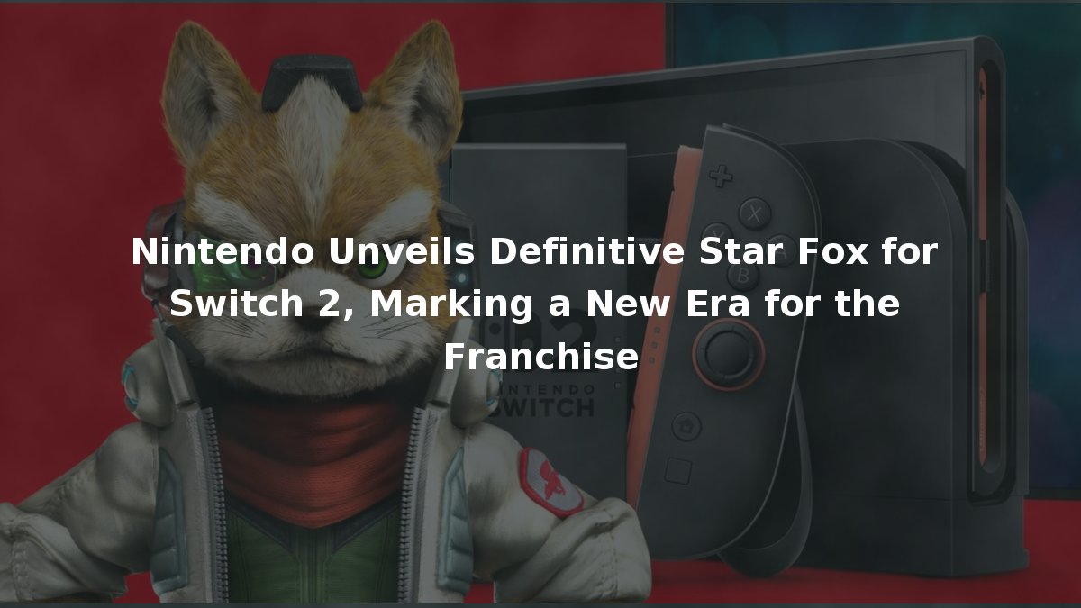 Nintendo Unveils Definitive Star Fox for Switch 2, Marking a New Era ...