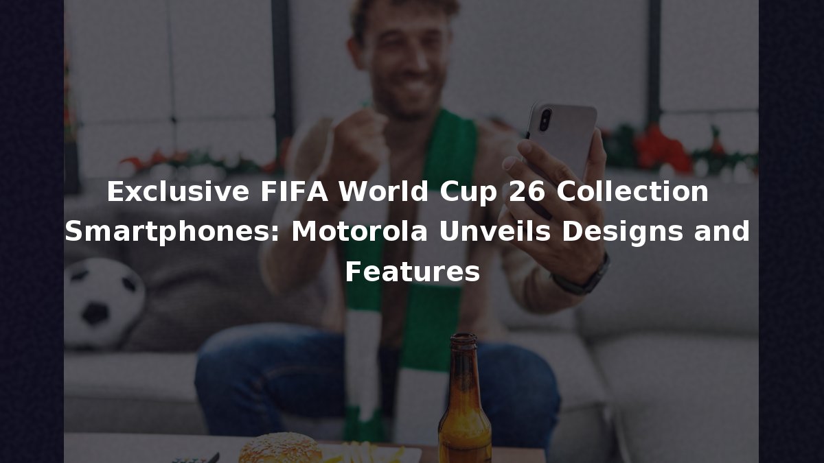 Exclusive FIFA World Cup 26 Collection Smartphones: Motorola Unveils ...