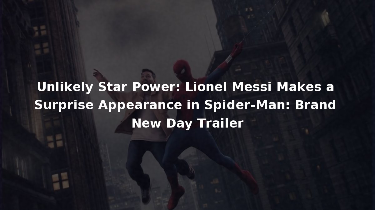 Unlikely Star Power: Lionel Messi Makes a Surprise Appearance in Spider ...