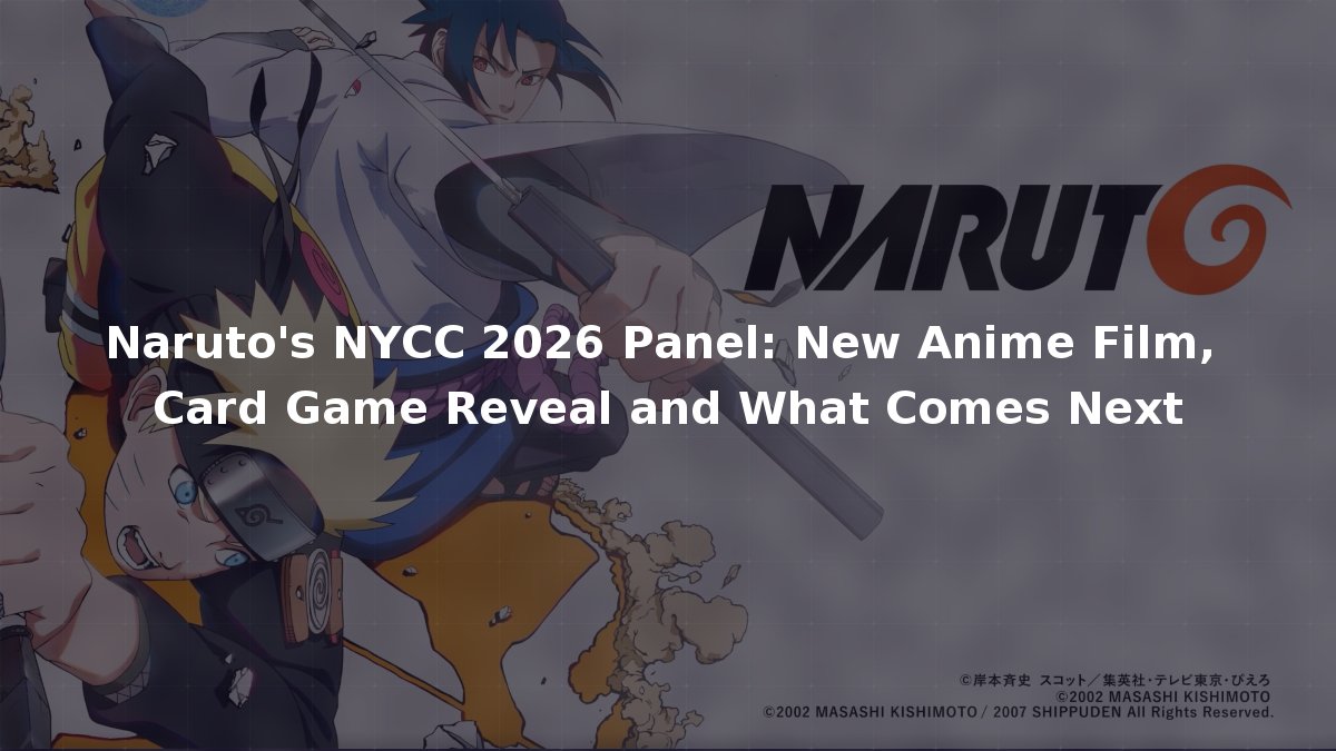 Naruto's NYCC 2026 Panel: New Anime Film, Card Game Reveal and What ...