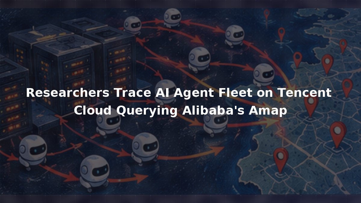 Researchers Trace AI Agent Fleet on Tencent Cloud Querying Alibaba’s Amap