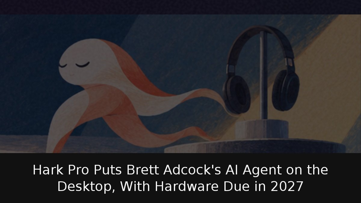 Hark Pro Puts Brett Adcock’s AI Agent on the Desktop, With Hardware Due in 2027