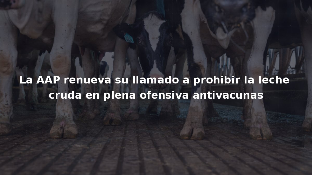 La AAP renueva su llamado a prohibir la leche cruda en plena ofensiva antivacunas