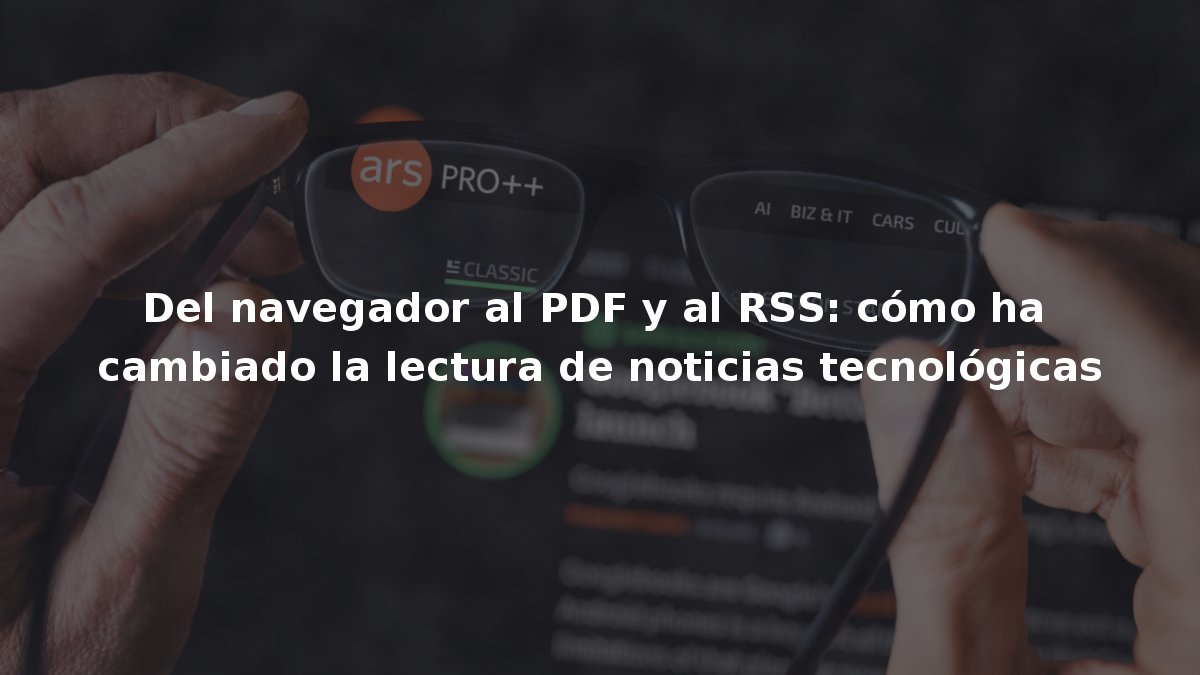 Del navegador al PDF y al RSS: cómo ha cambiado la lectura de noticias tecnológicas