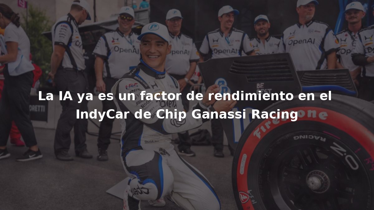 La IA ya es un factor de rendimiento en el IndyCar de Chip Ganassi Racing