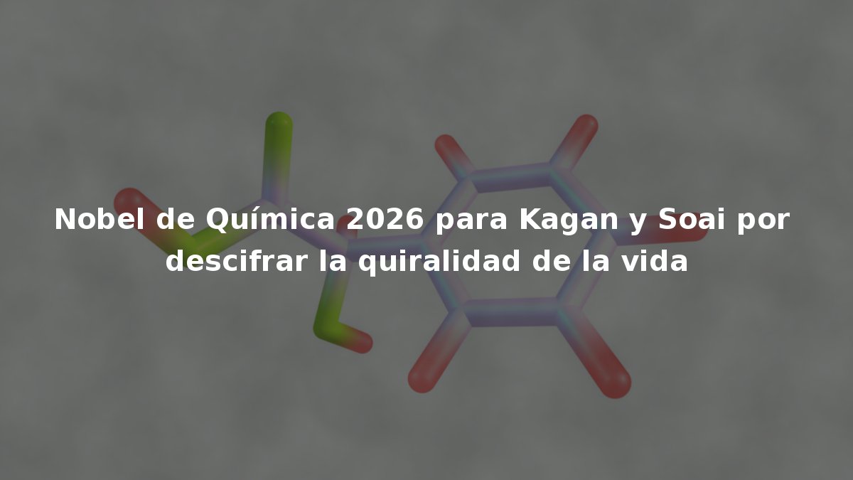 Nobel de Química 2026 para Kagan y Soai por descifrar la quiralidad de la vida