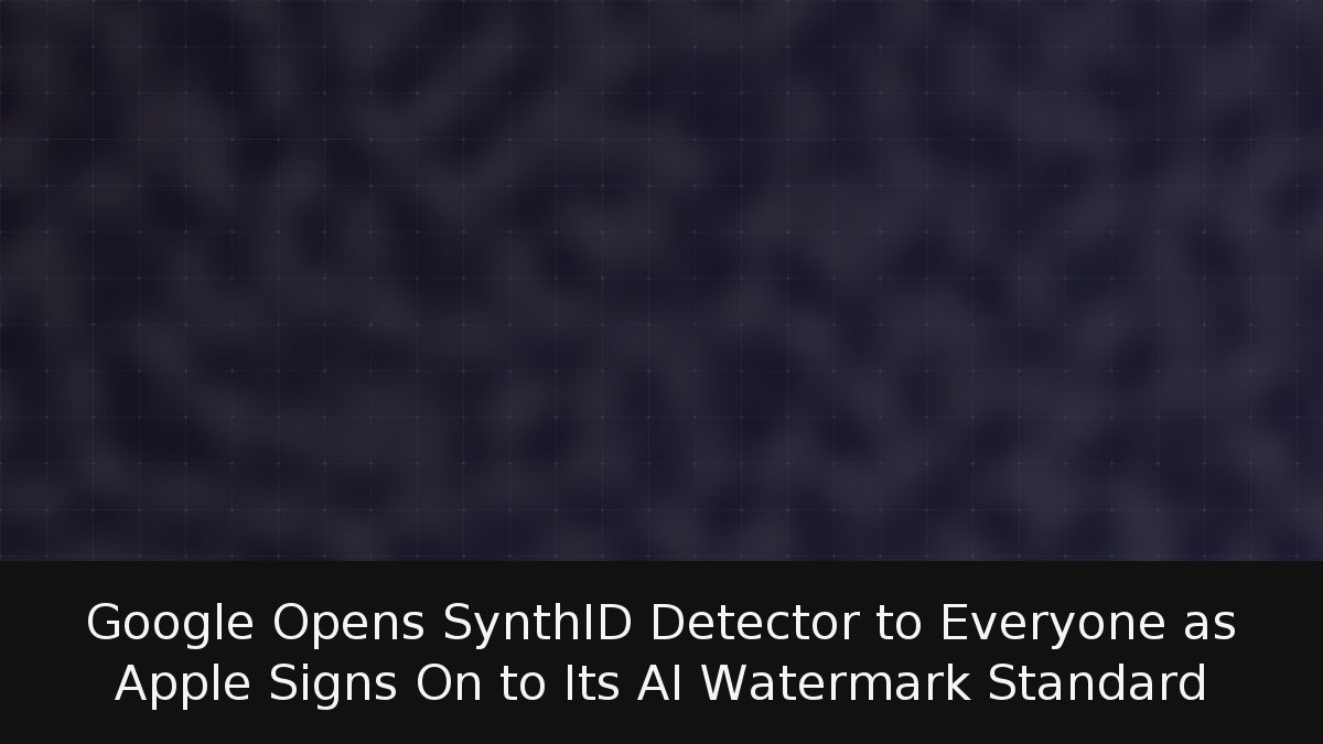 Google Opens SynthID Detector to Everyone as Apple Signs On to Its AI Watermark Standard