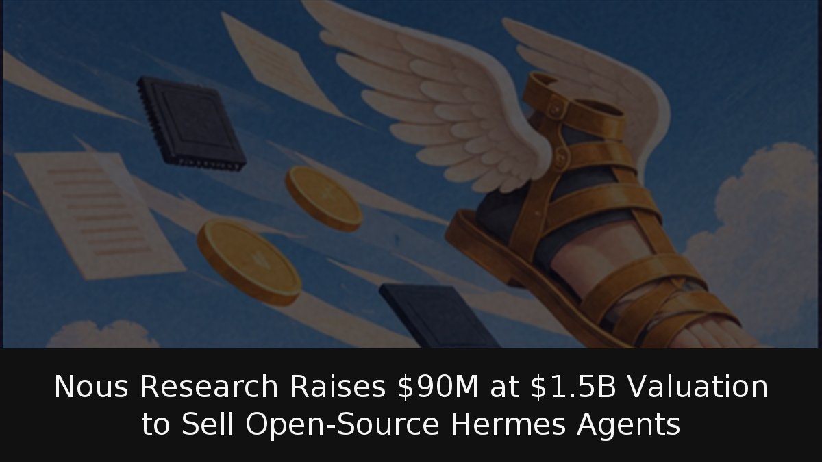 Nous Research Raises M at .5B Valuation to Sell Open-Source Hermes Agents