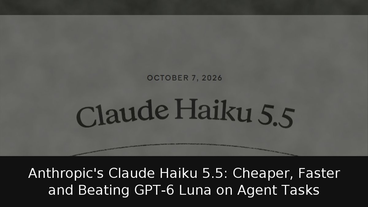Anthropic’s Claude Haiku 5.5: Cheaper, Faster and Beating GPT-6 Luna on Agent Tasks