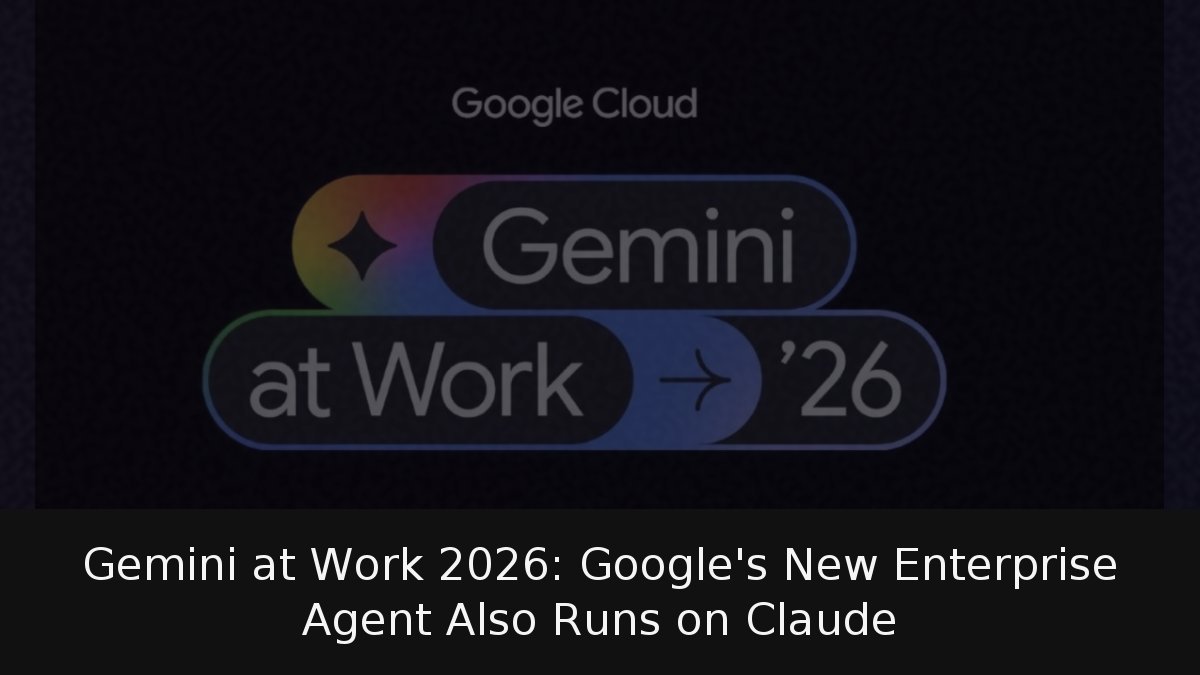 Gemini at Work 2026: Google’s New Enterprise Agent Also Runs on Claude