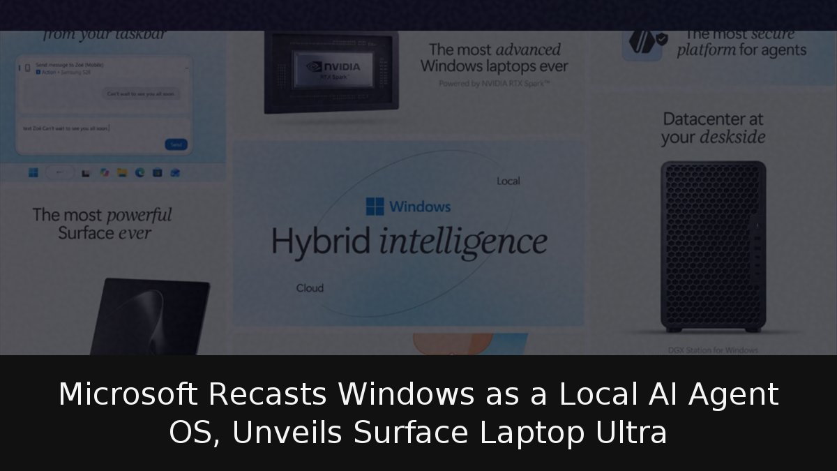 Microsoft Recasts Windows as a Local AI Agent OS, Unveils Surface Laptop Ultra