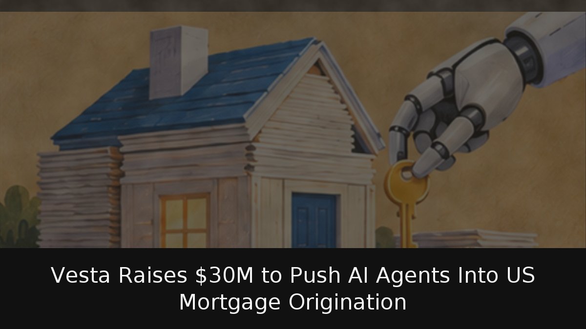 Vesta Raises M to Push AI Agents Into US Mortgage Origination