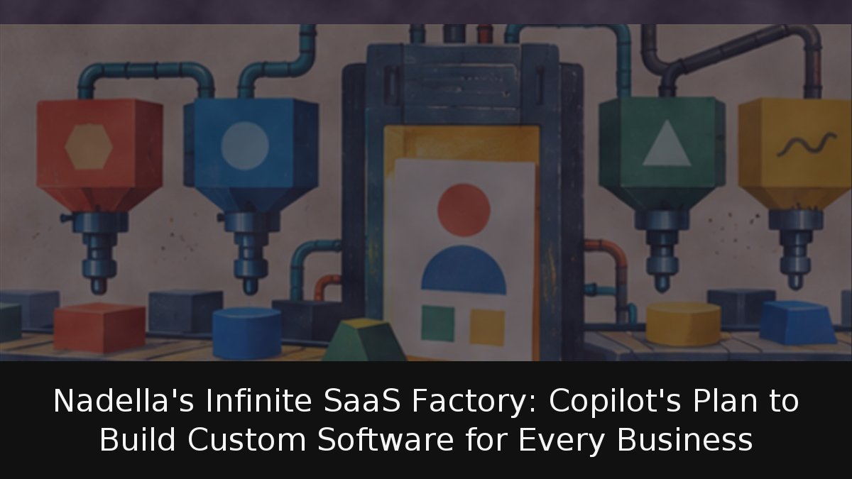 Nadella’s Infinite SaaS Factory: Copilot’s Plan to Build Custom Software for Every Business