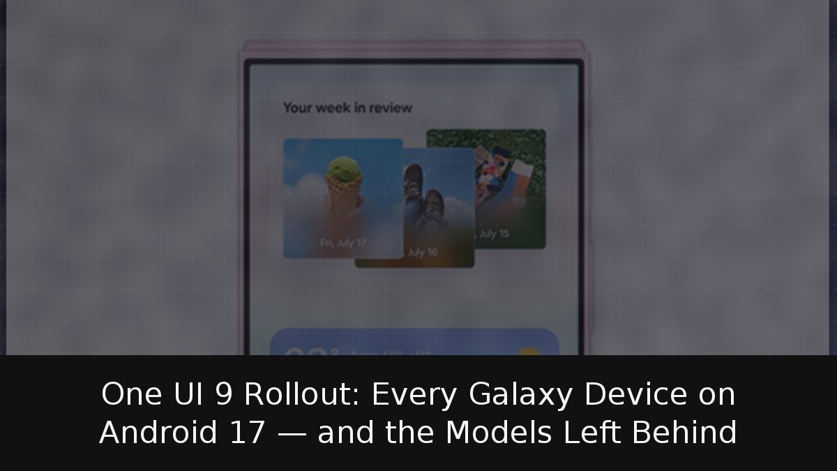 One UI 9 Rollout: Every Galaxy Device on Android 17 — and the Models Left Behind