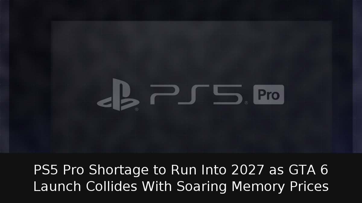 PS5 Pro Shortage to Run Into 2027 as GTA 6 Launch Collides With Soaring Memory Prices
