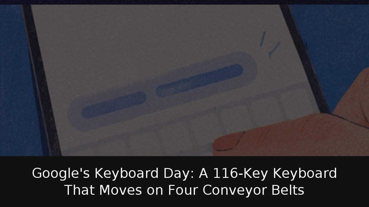 Google’s Keyboard Day: A 116-Key Keyboard That Moves on Four Conveyor Belts