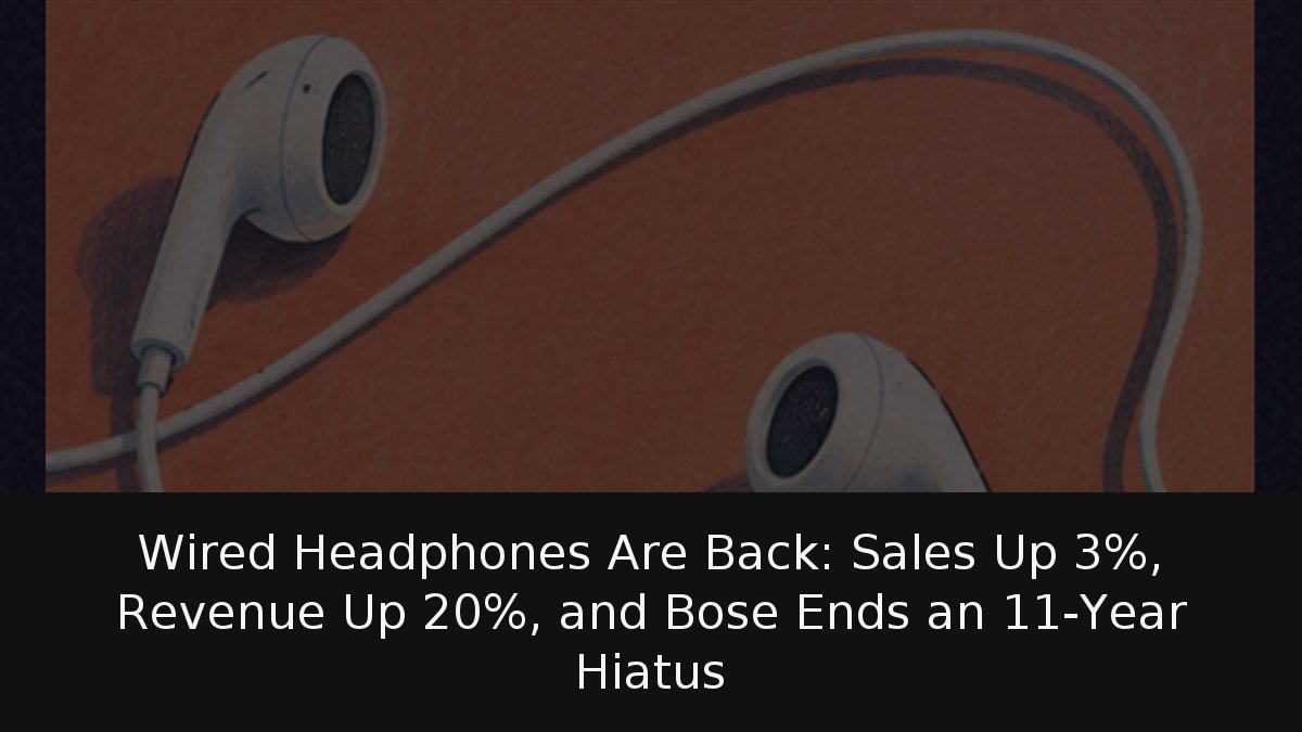 Wired Headphones Are Back: Sales Up 3%, Revenue Up 20%, and Bose Ends an 11-Year Hiatus