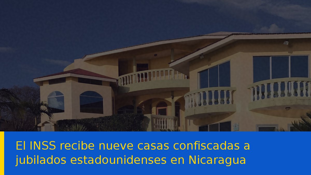 El INSS recibe nueve casas confiscadas a jubilados estadounidenses en Nicaragua