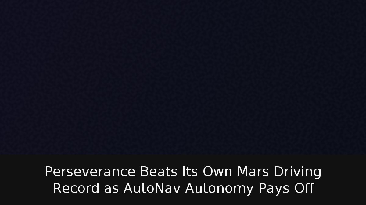Perseverance Beats Its Own Mars Driving Record as AutoNav Autonomy Pays Off