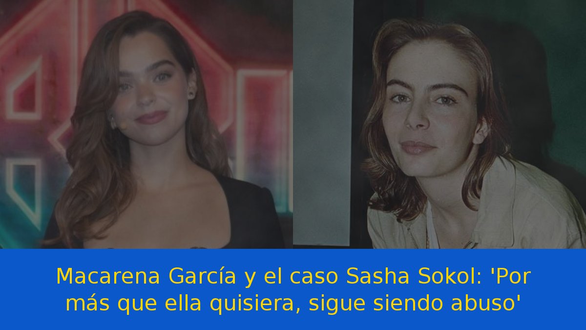 Macarena García y el caso Sasha Sokol: 'Por más que ella quisiera, sigue siendo abuso'