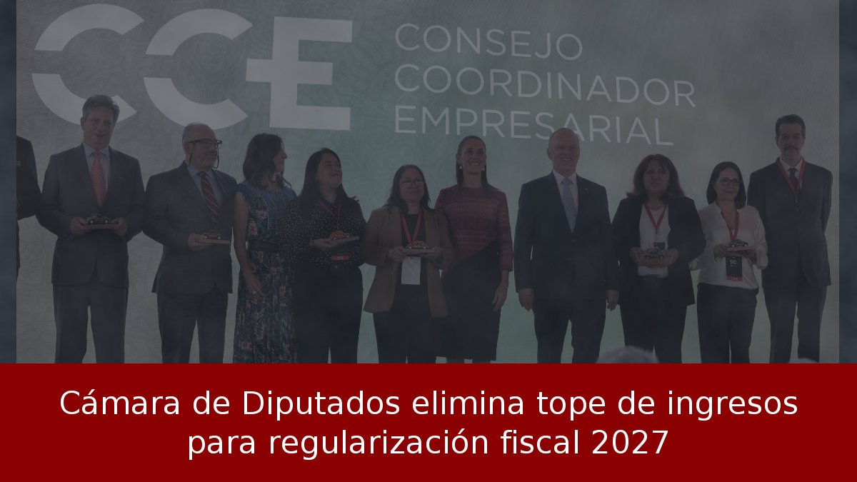 Cámara de Diputados elimina tope de ingresos para regularización fiscal 2027
