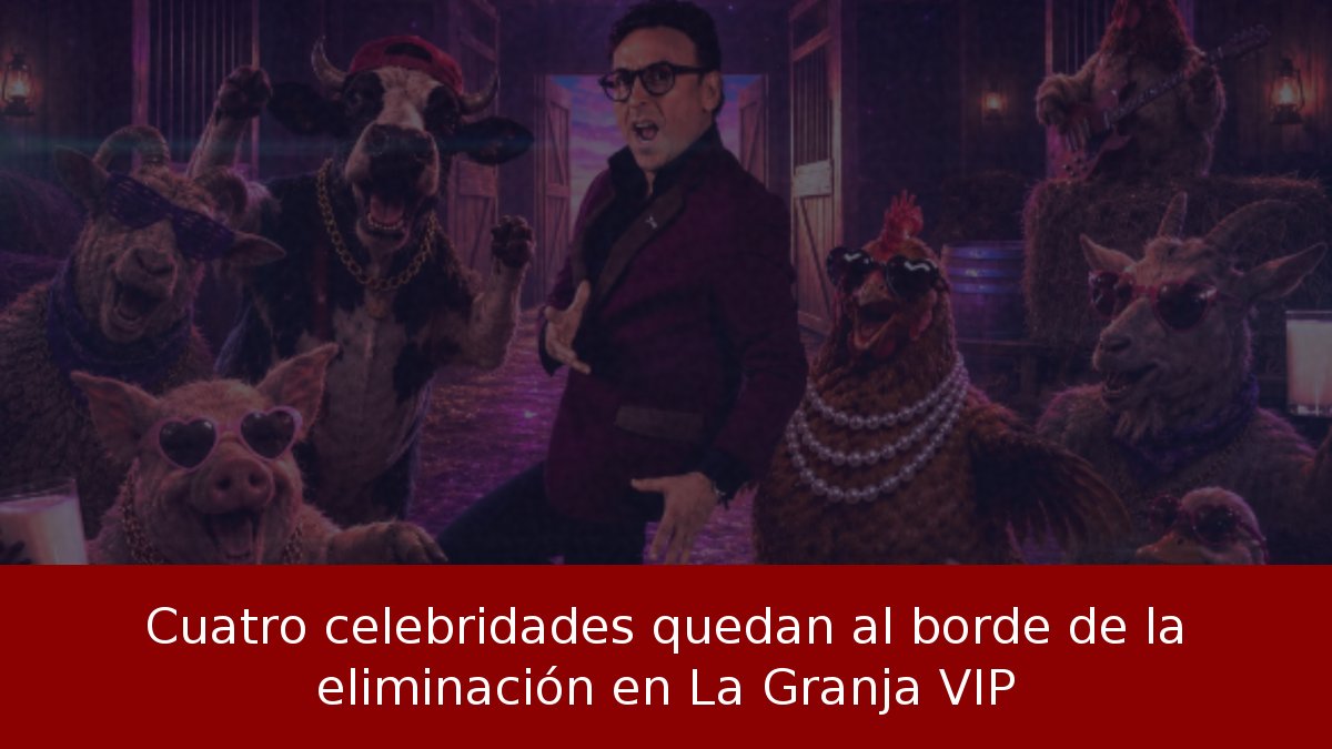 Cuatro celebridades quedan al borde de la eliminación en La Granja VIP