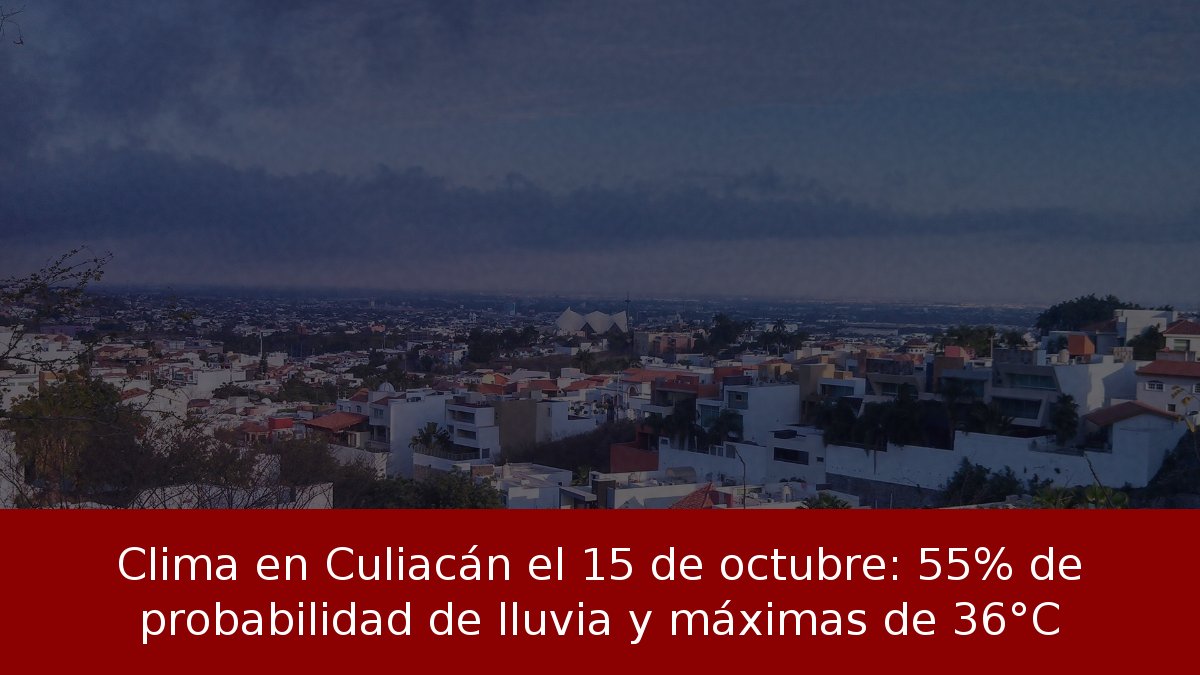 Clima en Culiacán el 15 de octubre: 55% de probabilidad de lluvia y máximas de 36°C