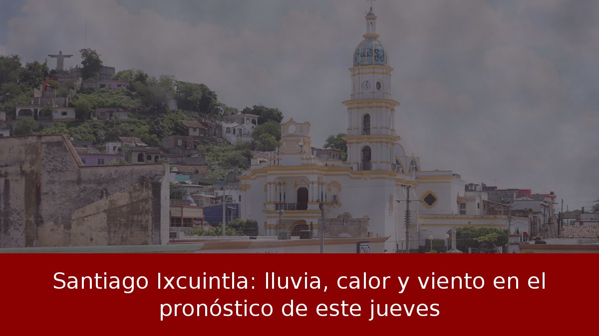 Santiago Ixcuintla: lluvia, calor y viento en el pronóstico de este jueves