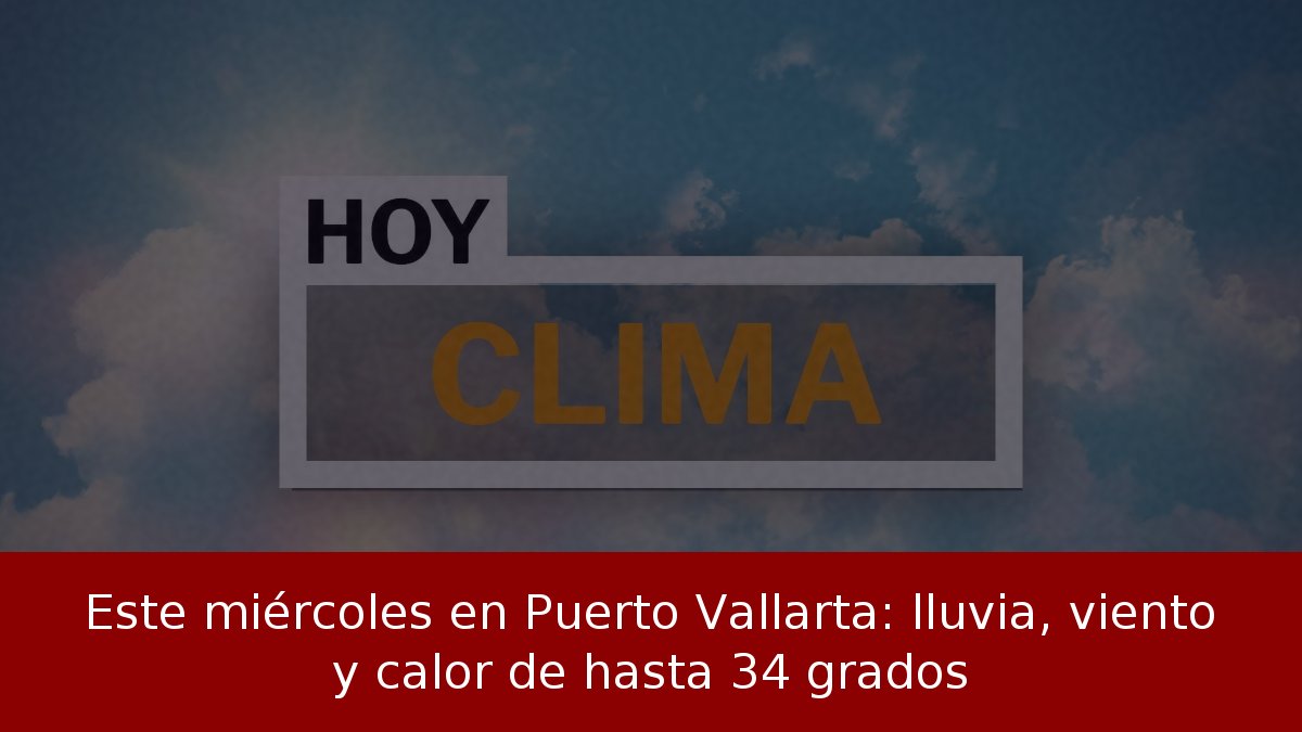 Este miércoles en Puerto Vallarta: lluvia, viento y calor de hasta 34 grados