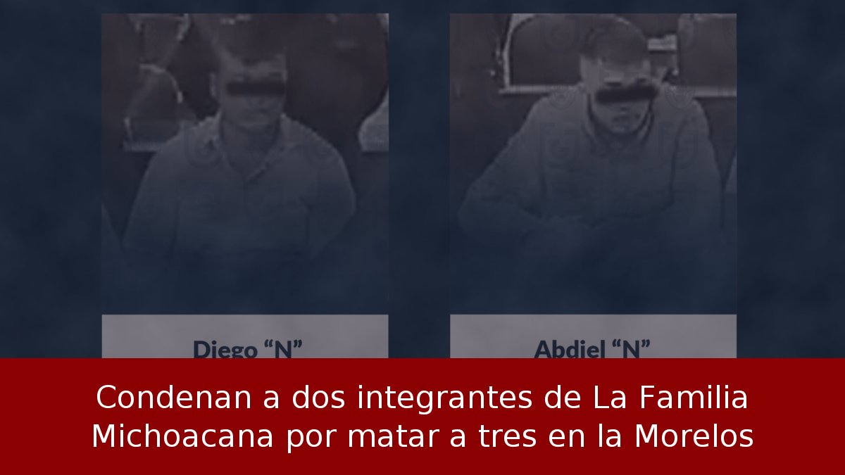 Condenan a dos integrantes de La Familia Michoacana por matar a tres en la Morelos