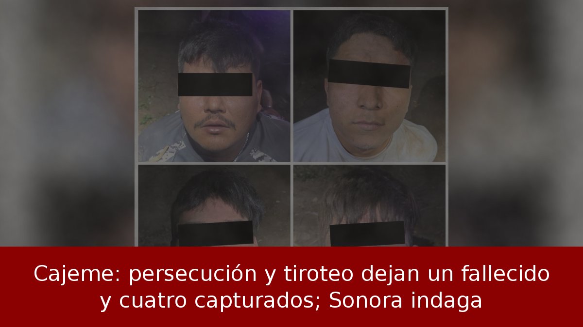 Cajeme: persecución y tiroteo dejan un fallecido y cuatro capturados; Sonora indaga