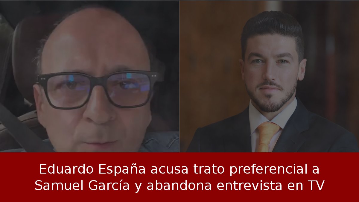 Eduardo España acusa trato preferencial a Samuel García y abandona entrevista en TV