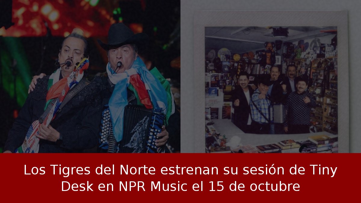 Los Tigres del Norte estrenan su sesión de Tiny Desk en NPR Music el 15 de octubre