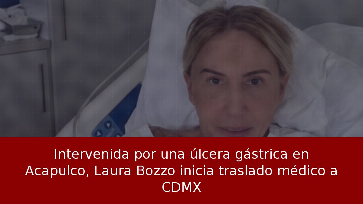 Intervenida por una úlcera gástrica en Acapulco, Laura Bozzo inicia traslado médico a CDMX