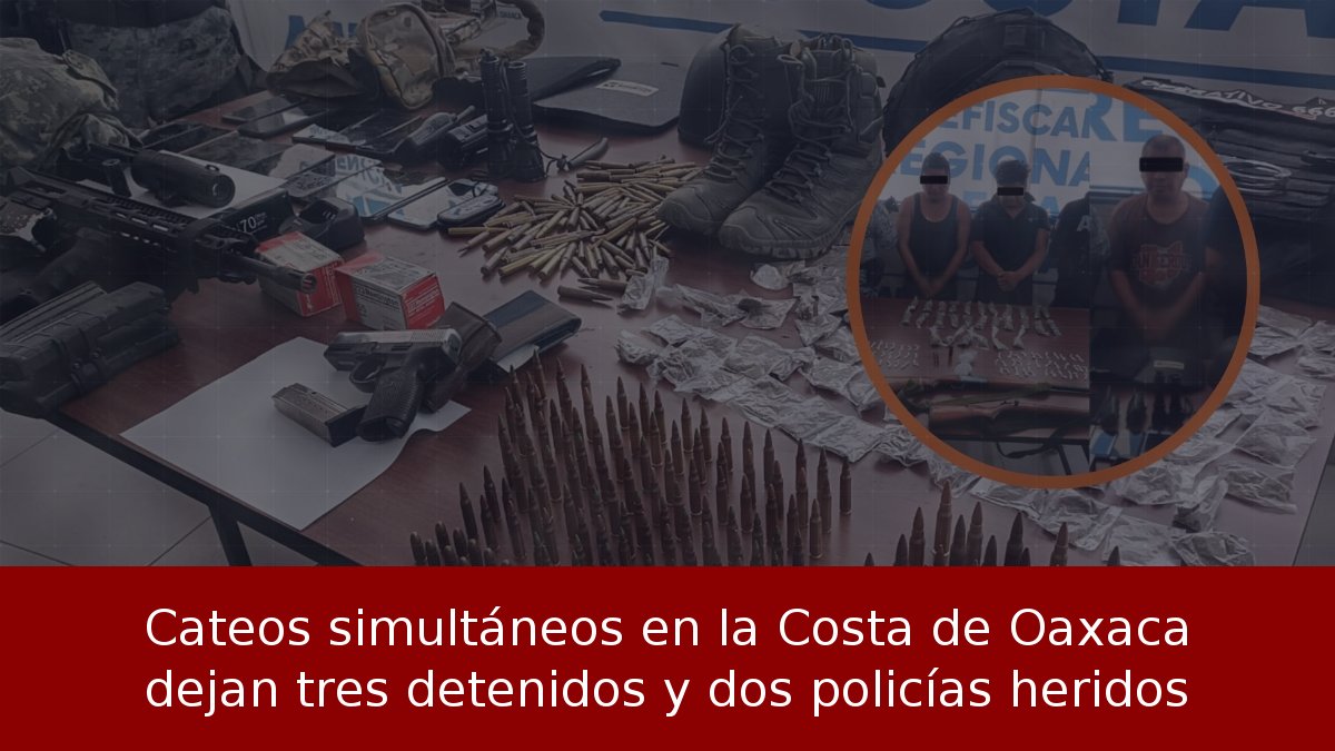 Cateos simultáneos en la Costa de Oaxaca dejan tres detenidos y dos policías heridos