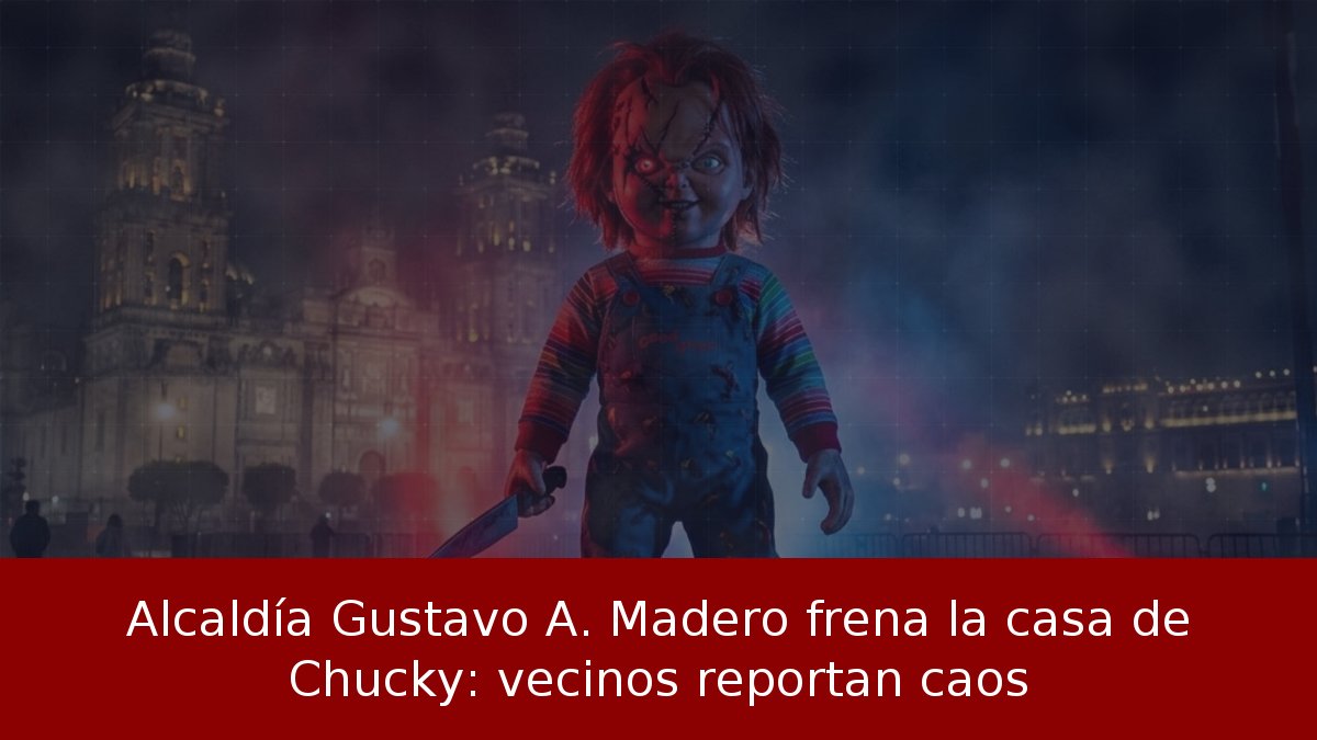 Alcaldía Gustavo A. Madero frena la casa de Chucky: vecinos reportan caos