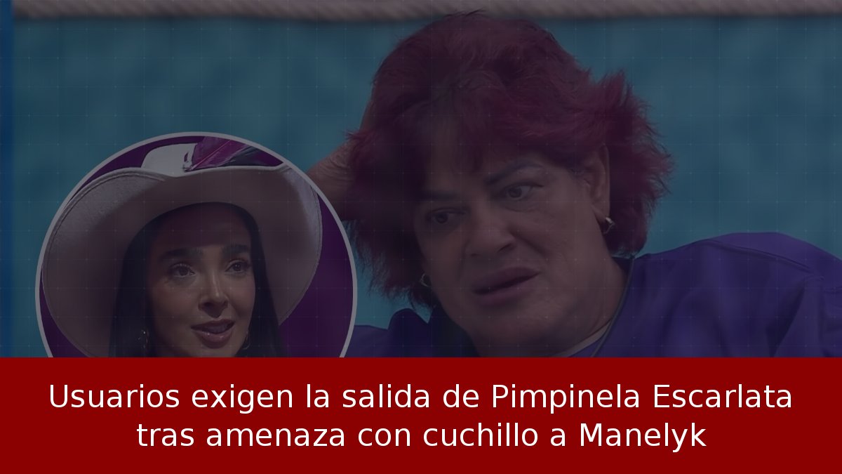 Usuarios exigen la salida de Pimpinela Escarlata tras amenaza con cuchillo a Manelyk