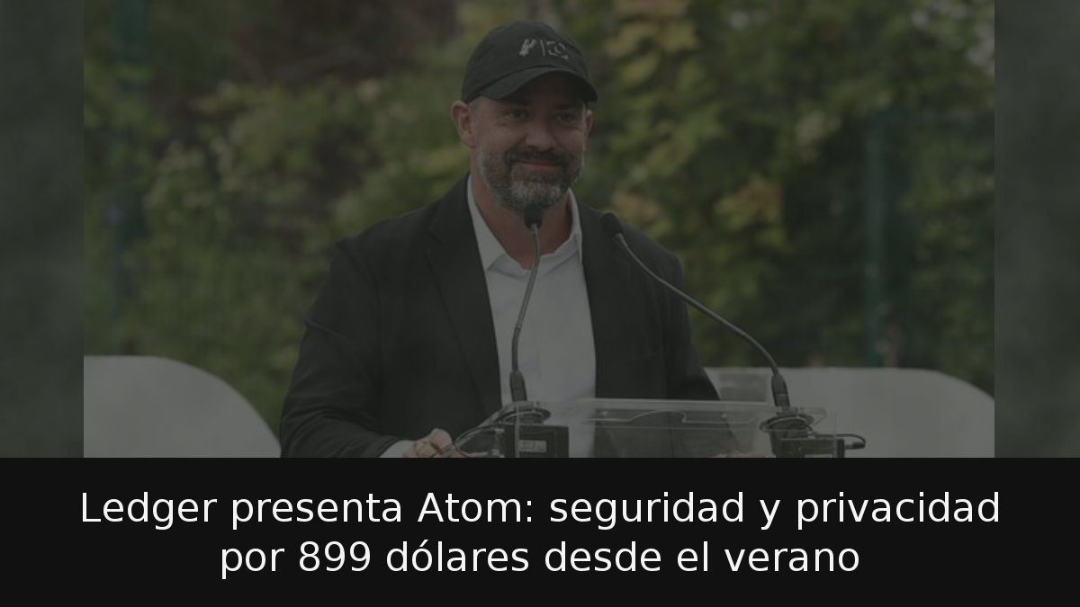 Ledger presenta Atom: seguridad y privacidad por 899 dólares desde el ...