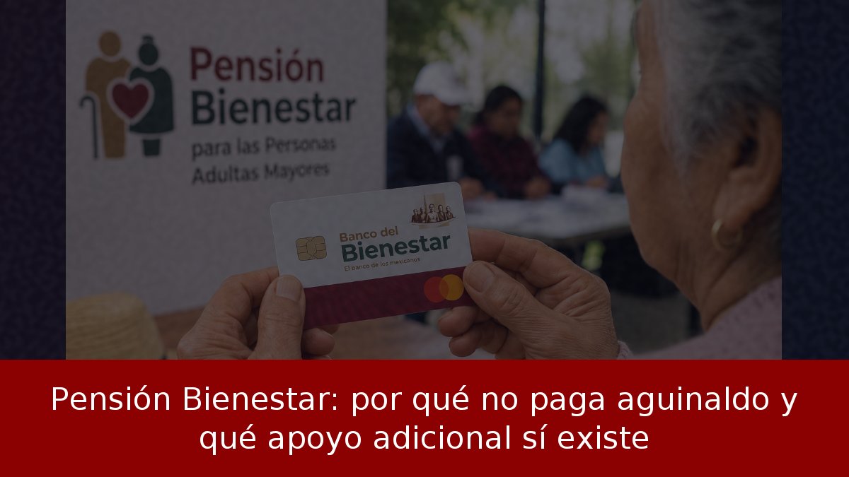Pensión Bienestar: por qué no paga aguinaldo y qué apoyo adicional sí existe