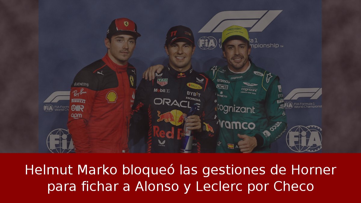 Helmut Marko bloqueó las gestiones de Horner para fichar a Alonso y Leclerc por Checo