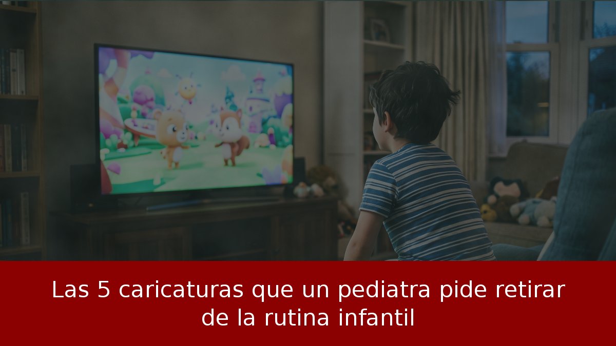 Las 5 caricaturas que un pediatra pide retirar de la rutina infantil