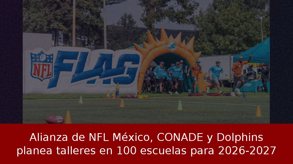 Alianza de NFL México, CONADE y Dolphins planea talleres en 100 escuelas para 2026-2027