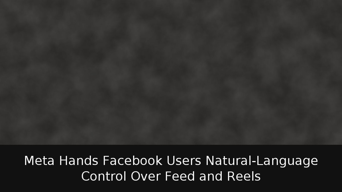Meta Hands Facebook Users Natural-Language Control Over Feed and Reels