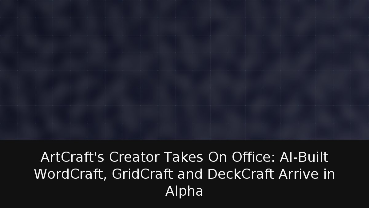 ArtCraft’s Creator Takes On Office: AI-Built WordCraft, GridCraft and DeckCraft Arrive in Alpha