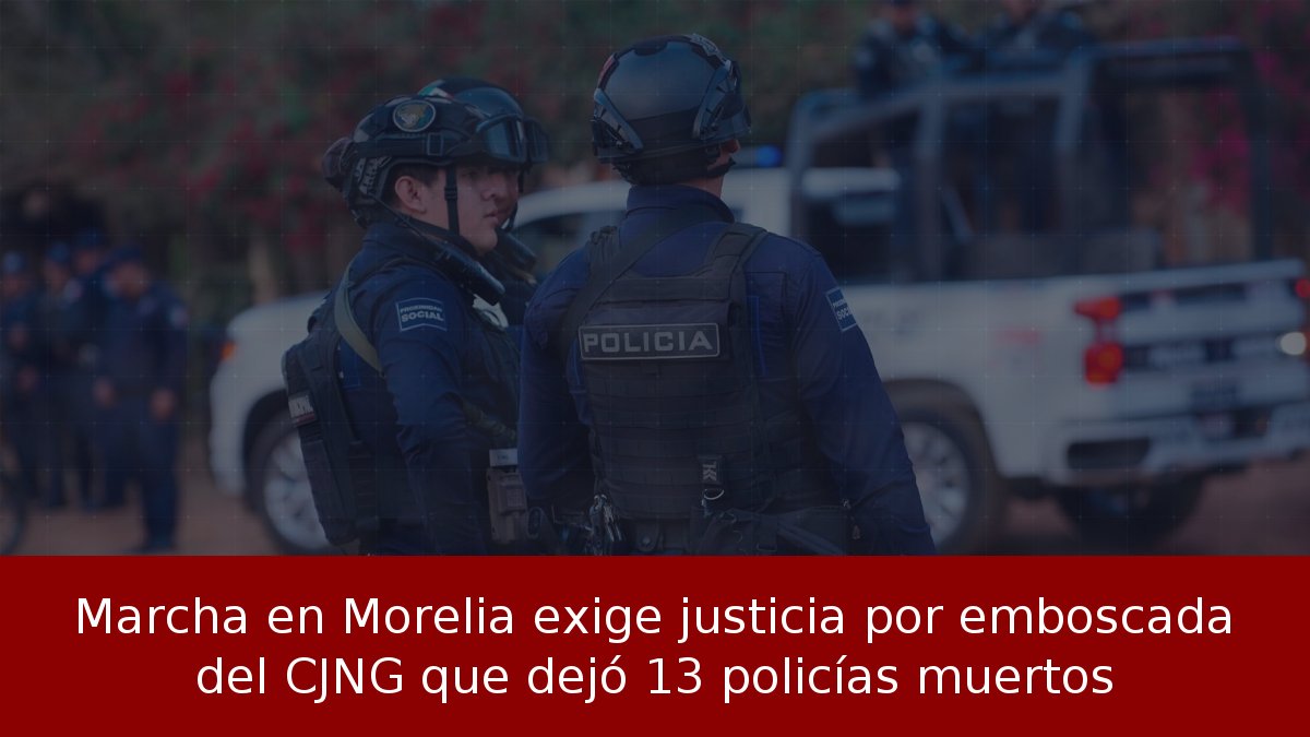 Marcha en Morelia exige justicia por emboscada del CJNG que dejó 13 policías muertos