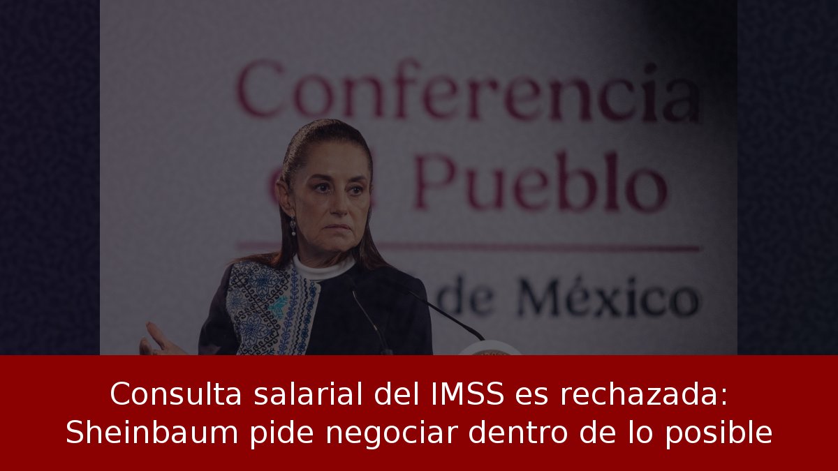 Consulta salarial del IMSS es rechazada: Sheinbaum pide negociar dentro de lo posible